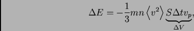 \begin{displaymath}\Delta E = - \frac{1}{3} m n \left<v^2\right> \underbrace{S \Delta
t v_p}_{\Delta V}, \end{displaymath}