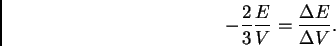 \begin{displaymath}-\frac{2}{3} \frac{E}{V} = \frac{\Delta E}{\Delta V}. \end{displaymath}