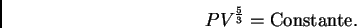 \begin{displaymath}P V^{\frac{5}{3}} = \mathrm{Constante}. \end{displaymath}