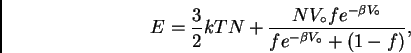\begin{displaymath}E = \frac{3}{2} k T N + \frac{N V_\circ f e^{-\beta
V_\circ}}{fe^{-\beta V_\circ} + (1-f)}, \end{displaymath}