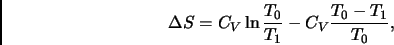 \begin{displaymath}\Delta S = C_V \ln \frac{T_0}{T_1}- C_V
\frac{T_0-T_1}{T_0}, \end{displaymath}