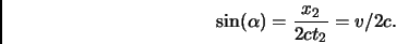 \begin{displaymath}
\sin(\alpha)=\frac{x_2}{2ct_2}=v/2c.
\end{displaymath}