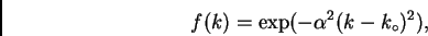 \begin{displaymath}
f(k)=\exp(-\alpha^2(k-k_{\circ})^2),
\end{displaymath}