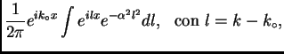 $\displaystyle \frac{1}{2\pi} e^{ik_{\circ} x} \int e^{ilx} e^{-\alpha^2
l^2} dl, ~~\mathrm{con}~ l=k-k_{\circ},$