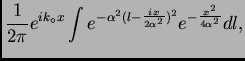 $\displaystyle \frac{1}{2\pi} e^{ik_{\circ} x} \int e^{-\alpha^2
(l-\frac{ix}{2\alpha^2})^2} e^{-\frac{x^2}{4\alpha^2}} dl,$