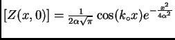$[Z(x,0)] = \frac {1}{2\alpha \sqrt{\pi}}\cos(k_{\circ} x)
e^{-\frac{x^2}{4\alpha^2}}$