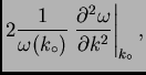 $\displaystyle 2 \frac{1}{\omega(k_{\circ})}\left. \frac{\partial^2\omega}{\partial
k^2}\right\vert _{k_\circ},$