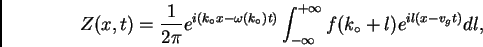 \begin{displaymath}
Z(x,t)=\frac{1}{2\pi} e^{i(k_{\circ}x - \omega(k_{\circ}) t)}
\int_{-\infty}^{+\infty} f(k_{\circ}+l) e^{il(x-v_gt)} dl,
\end{displaymath}