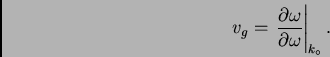 \begin{displaymath}
v_g = \left. \frac{\partial \omega}{\partial \omega} \right\vert _{k_{\circ}}.
\end{displaymath}