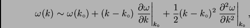 \begin{displaymath}
\omega(k) \sim \omega(k_{\circ}) + (k-k_{\circ}) \left. \fra...
...rac{\partial^2
\omega}{\partial k^2} \right\vert _{k_{\circ}},
\end{displaymath}