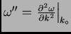 $\omega^{\prime\prime}= \left. \frac{\partial^2 \omega}{\partial
k^2} \right\vert _{k_{\circ}}$