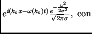 $\textstyle e^{i(k_{\circ}x - \omega(k_{\circ}) t)}
\frac{e^{-\frac{u^2}{2\sigma^2}}}{\sqrt{2\pi}\sigma}, ~\mathrm{con}$