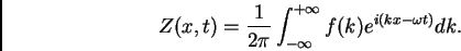 \begin{displaymath}
Z(x,t)=\frac{1}{2\pi}\int_{-\infty}^{+\infty} f(k) e^{i(kx-\omega t)}dk.
\end{displaymath}