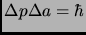 $\Delta p \Delta a = \hbar$